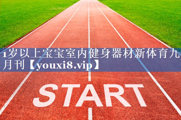 1岁以上宝宝室内健身器材新体育九月刊