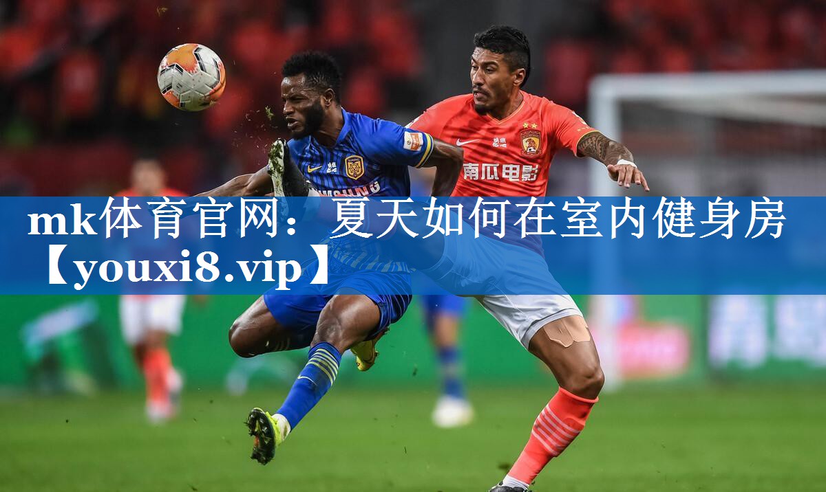 mk体育官网：夏天如何在室内健身房