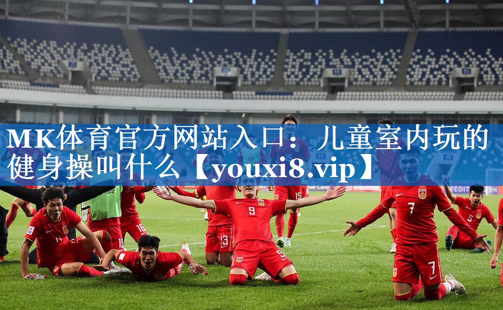 MK体育官方网站入口：儿童室内玩的健身操叫什么